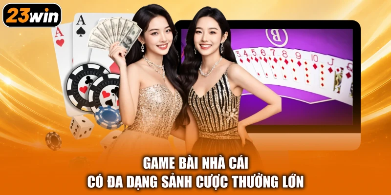 Game bài nhà cái có đa dạng sảnh cược thưởng lớn