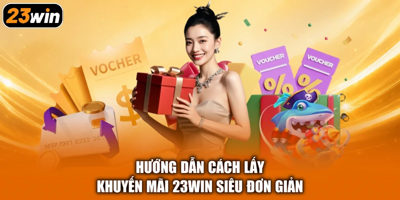 Hướng dẫn cách lấy khuyến mãi 23win siêu đơn giản