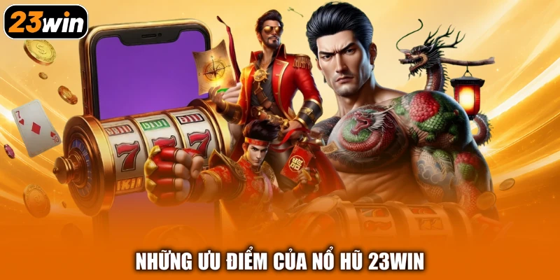 Những ưu điểm của nổ hũ 23win