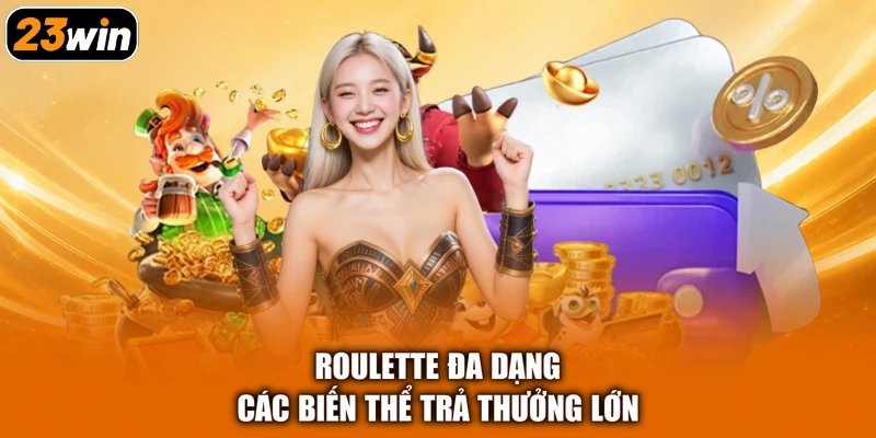 Roulette đa dạng các biến thể trả thưởng lớn