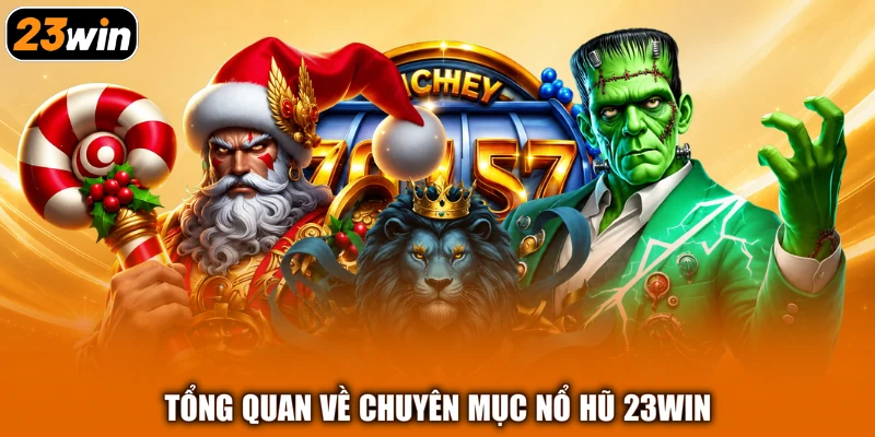 Tổng quan về chuyên mục nổ hũ 23win